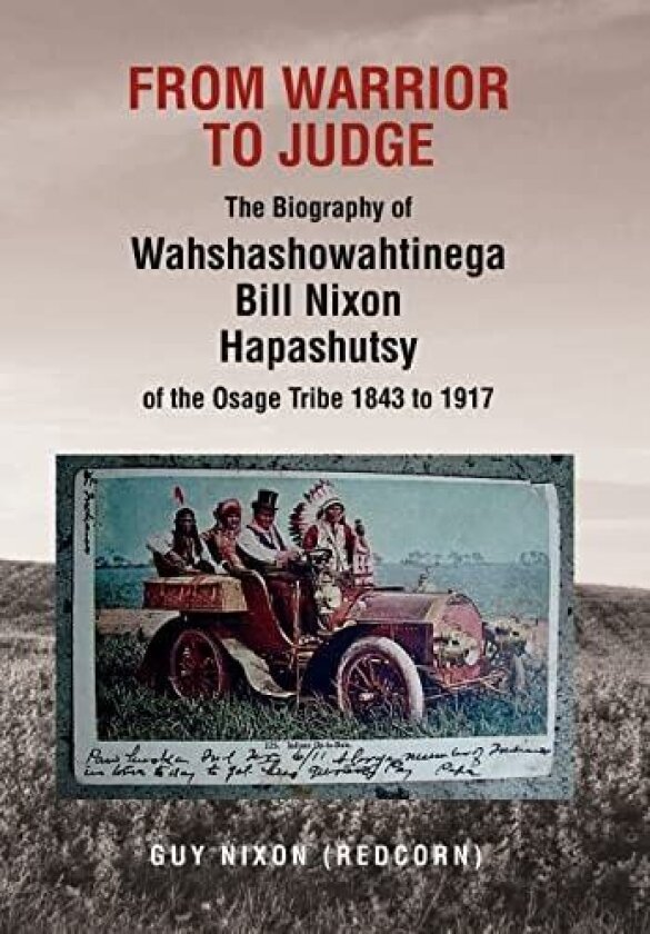 From Warrior to Judge the Biography of Wahshashowahtinega Bill Nixon Hapashutsy of the Osage Tribe 1843 to 1917: From Warrior to Judge av Guy Nixon (Redcorn) (Hardcover)
