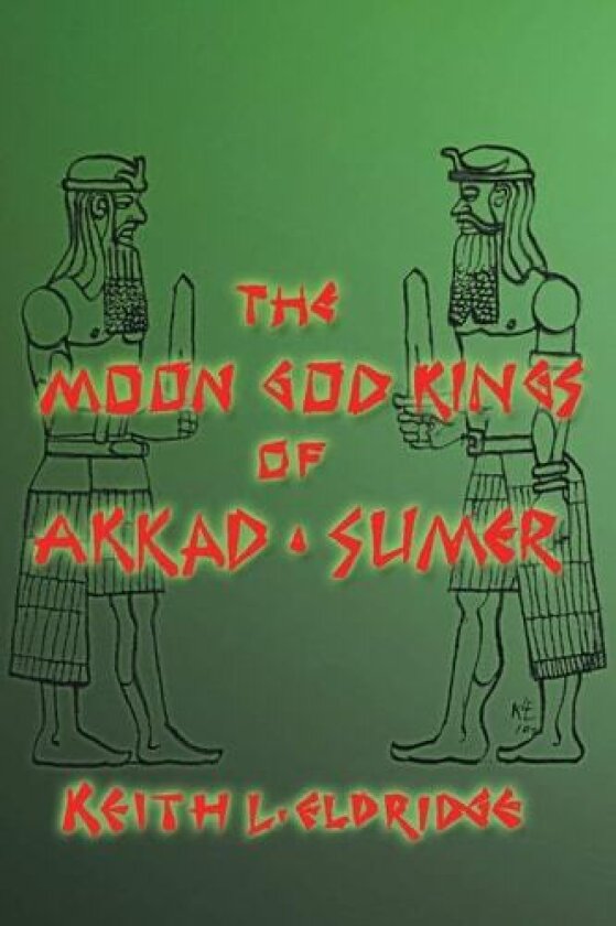 The Moon God Kings of Akkad and Sumer av Keith L. Eldridge (Paperback)