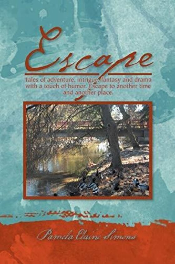 Escape: Tales of adventure, intrigue, fantasy and drama with a touch of humor. Escape to another time and another place. av Pamela Elaine Simons (Paperback)