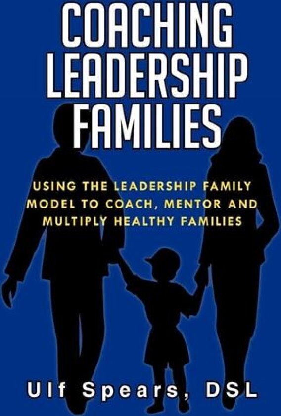 Coaching Leadership Families: Using The Leadership Family Model To Coach, Mentor And Multiply Healthy Families av Ulf Spears (Paperback)