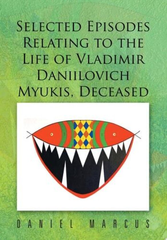 Selected Episodes Relating to the Life of Vladimir Daniilovich Myukis, Deceased av Daniel Marcus (Hardcover)