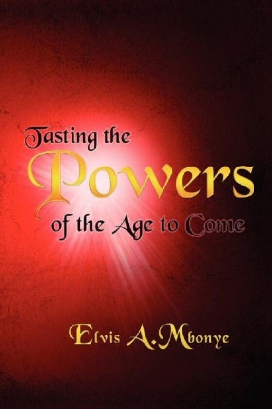 Tasting the Powers of the Age to Come av Elvis Mbonye (Paperback)