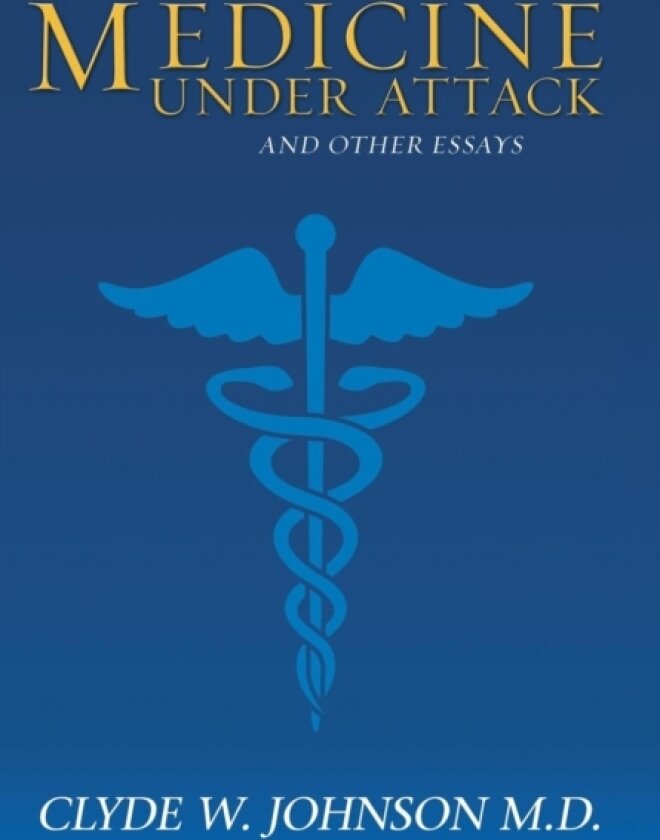 Medicine Under Attack and Other Essays av Clyde W Johnson M D (Hardcover)