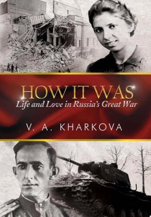 How It Was: Life and Love in Russia's Great War av V. A. Kharkova (Hardcover)