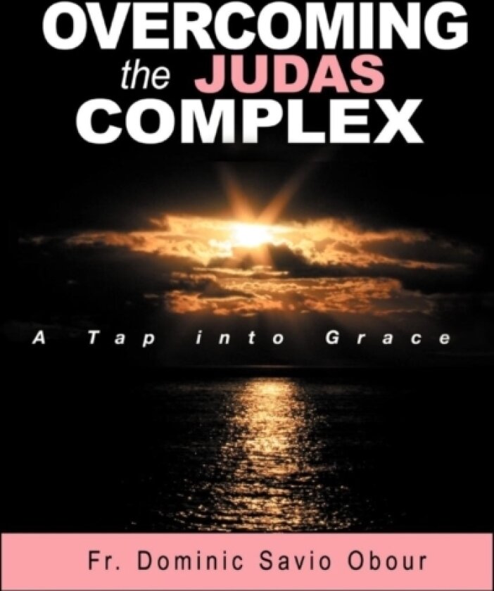 OVERCOMING THE JUDAS COMPLEX A Tap into Grace av Fr Dominic Savio Obour (Paperback)