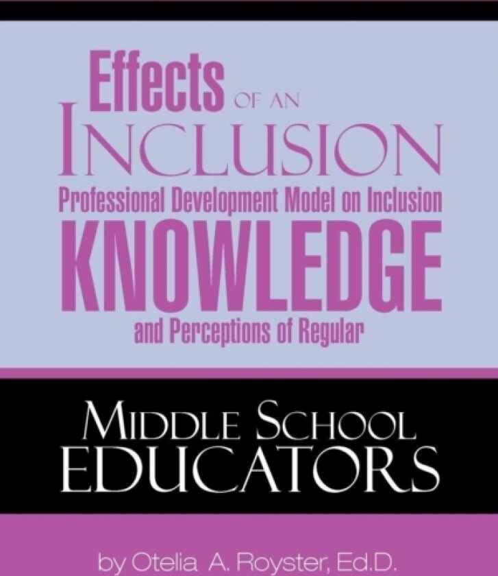 Effects of an Inclusion Professional Development Model on Inclusion Knowledge and Perceptions of Regular Middle School Educators av Dr Otelia A Royster (Paperback)