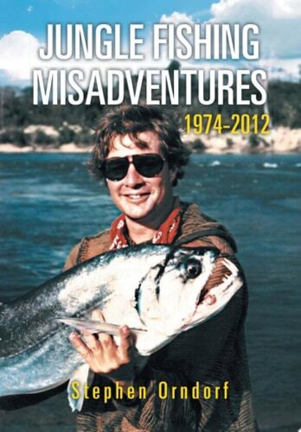 Jungle Fishing Misadventures 1974-2012 av Stephen Orndorf (Hardcover)