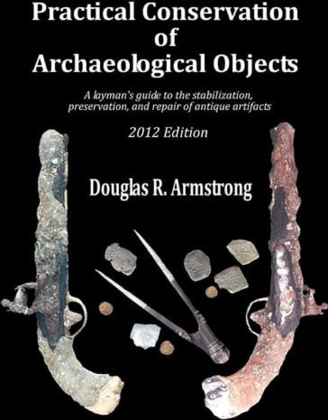 Practical Conservation of Archaeological Objects: A layman's guide to the stabilization, preservation, and repair of antique artifacts av Douglas R. Armstrong (Paperback)