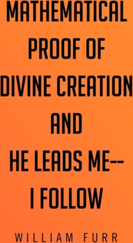 Mathematical Proof of Divine Creation And He Leads Me-I Follow av William Furr (Paperback)