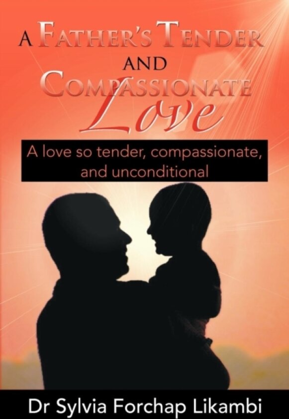 A Father's Tender and Compassionate Love av Dr Sylvia Forchap Likambi (Paperback)