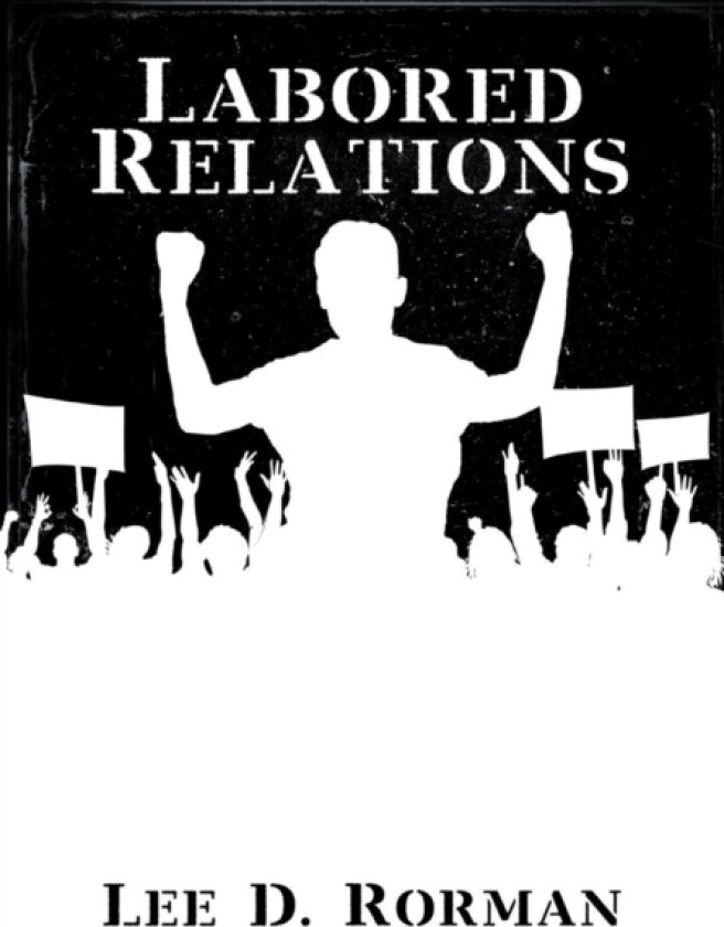 Labored Relations av Lee D Rorman (Hardcover)