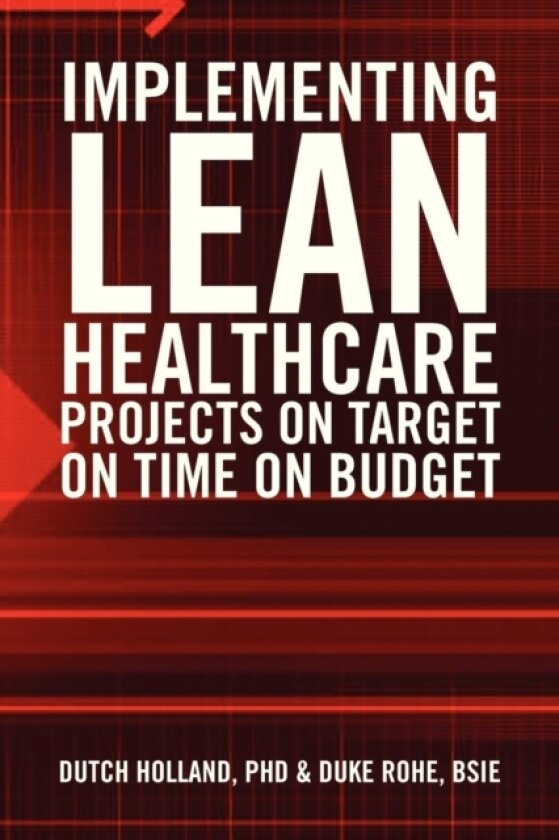 Implementing Lean Healthcare Projects on Target on Time on Budget av PhD Dutch Holland, Bsie Duke Rohe (Paperback)