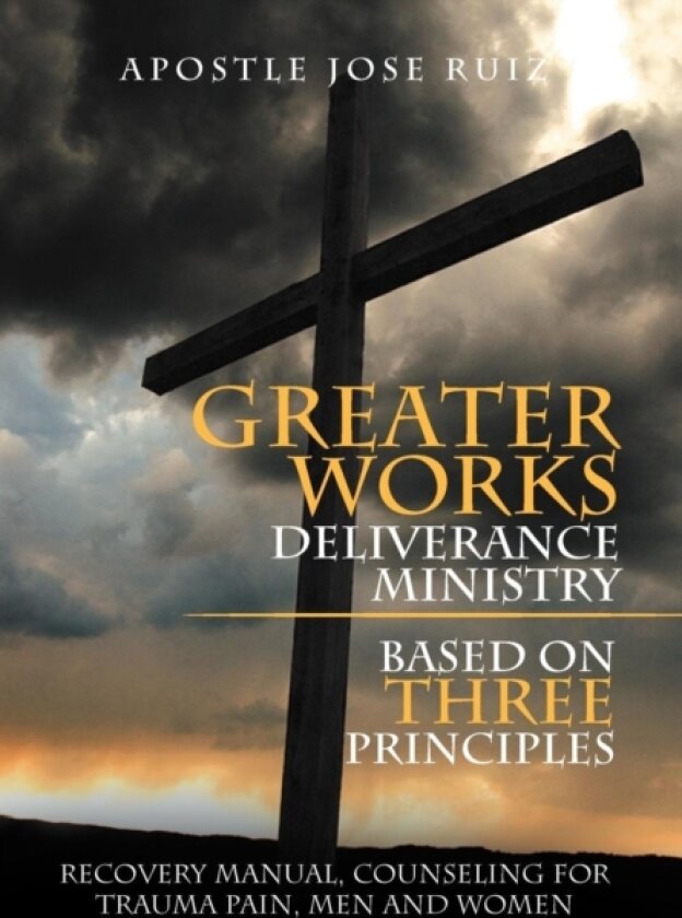 Greater Works Deliverance Ministry Based on Three Principles av Apostle Jose Ruiz (Hardcover)