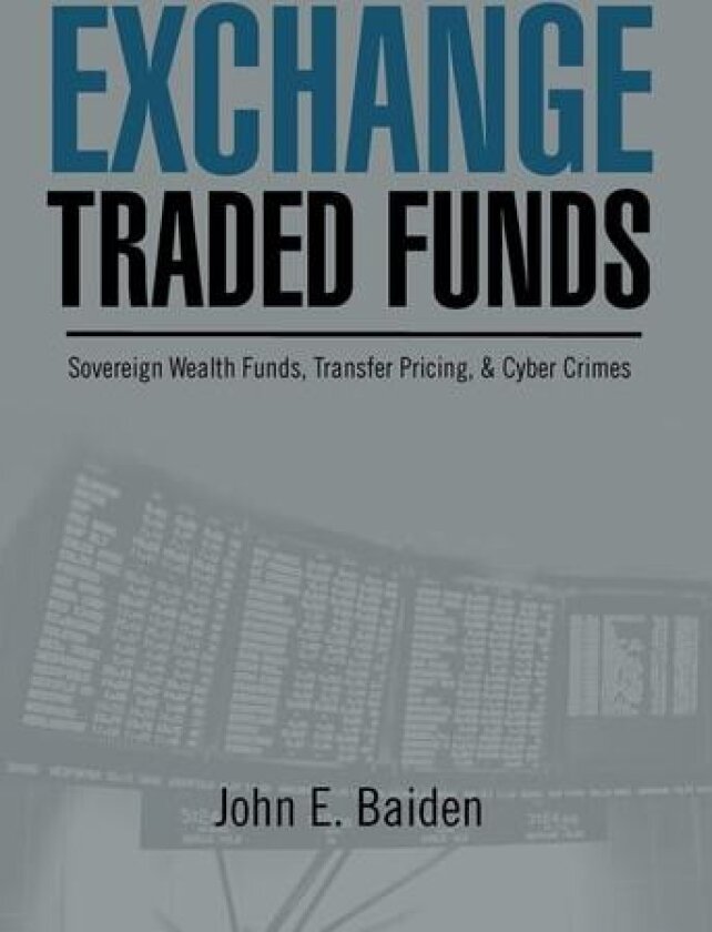 Exchange Traded Funds Sovereign Wealth Funds, Transfer Pricing, & Cyber Crimes av John E Baiden (Hardcover)