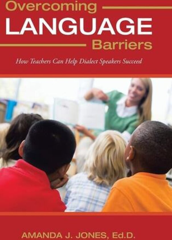 Overcoming Language Barriers: How Teachers Can Help Dialect Speakers Succeed av Amanda J. Jones Ed D. (Hardcover)