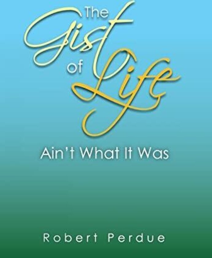 The Gist of Life Ain't What It Was av Robert Perdue (Hardcover)