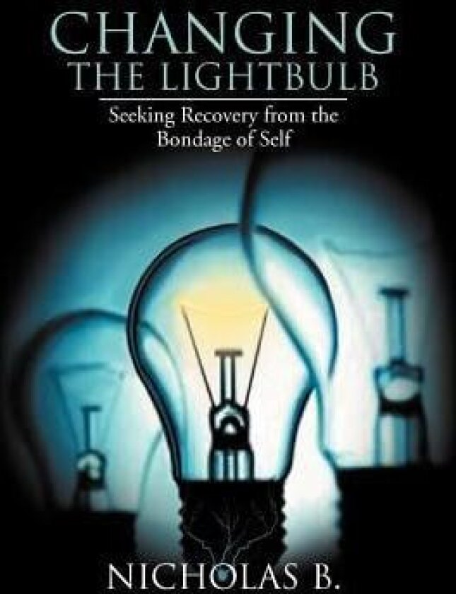 Changing the Lightbulb: Seeking Recovery from the Bondage of Self av Nicholas B (Hardcover)