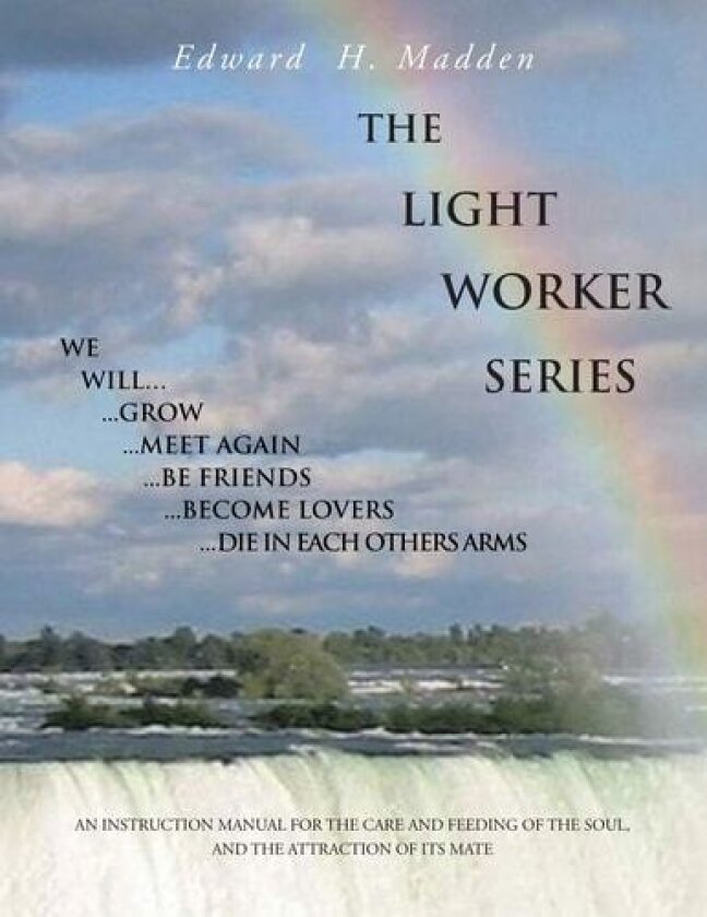 THE LIGHT WORKER SERIES: AN INSTRUCTION MANUAL FOR THE CARE AND FEEDING OF THE SOUL, AND THE ATTRACTION OF ITS MATE av Edward H. Madden (Paperback)