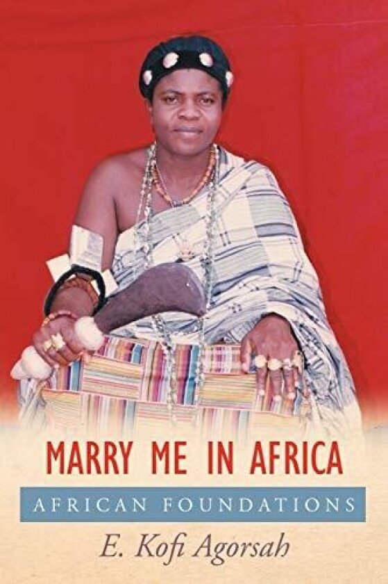 Marry Me in Africa: African Foundations av E. Kofi Agorsah (Paperback)