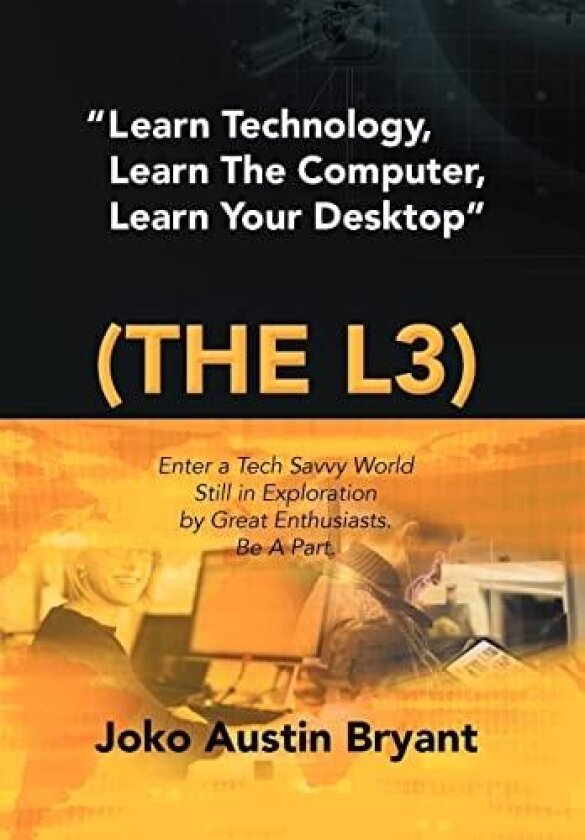 Learn Technology, Learn the Computer, Learn Your Desktop (the L3) av Joko Austin Bryant (Hardcover)