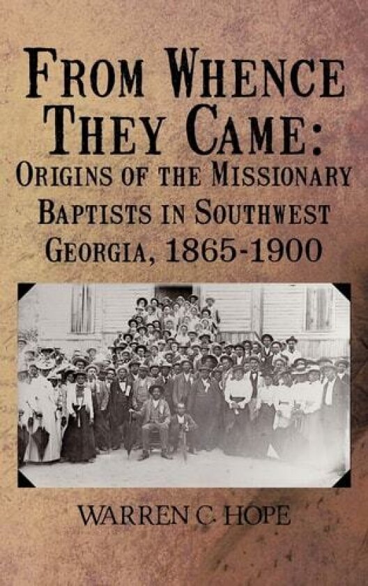 From Whence They Came: Origins of the Missionary Baptists in Southwest Georgia, 1865-1900 av WARREN C. HOPE (Hardcover)