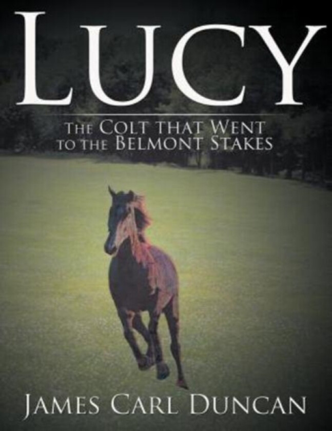 LUCY -- The Colt that Went to the Belmont Stakes av James Carl Duncan (Paperback)