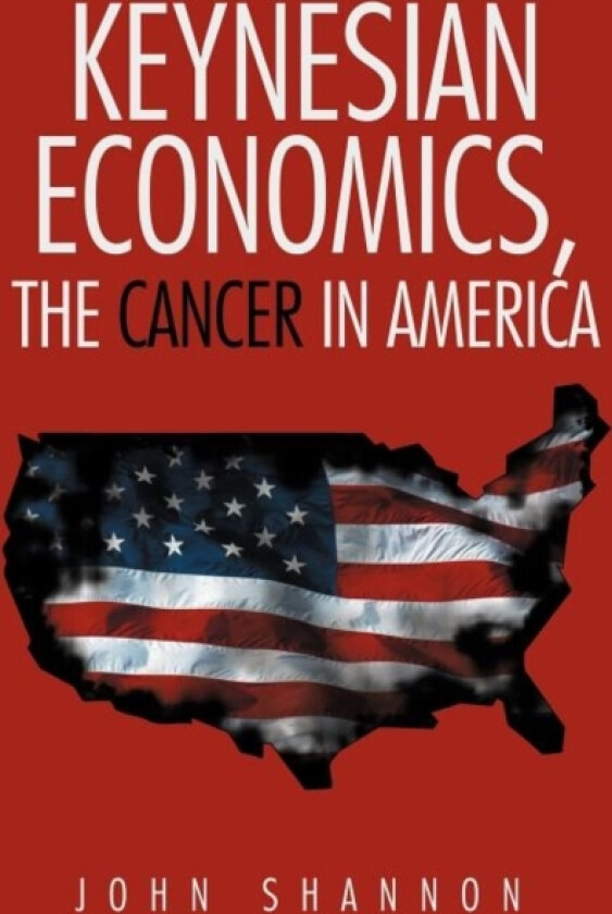 Keynesian Economics, the Cancer in America av John Shannon (Hardcover)