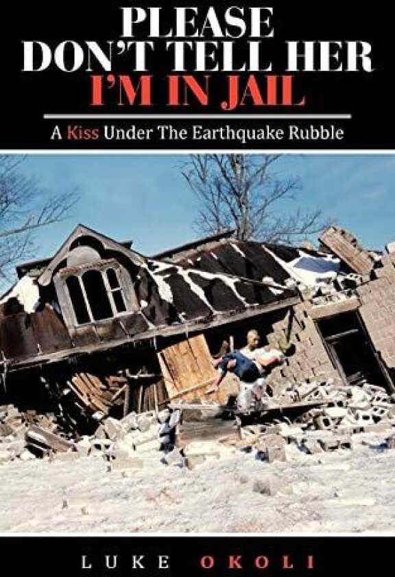 Please Don't Tell Her I'm In Jail: A Kiss Under The Earthquake Rubble av Luke Okoli (Paperback)