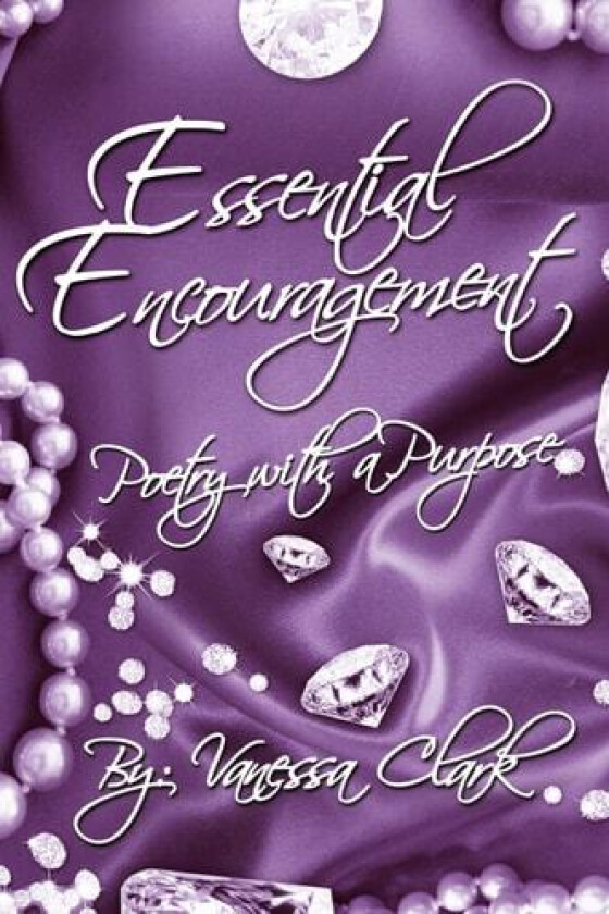 ESSENTIAL ENCOURAGEMENT: POETRY WITH A PURPOSE av VANESSA CLARK (Paperback)