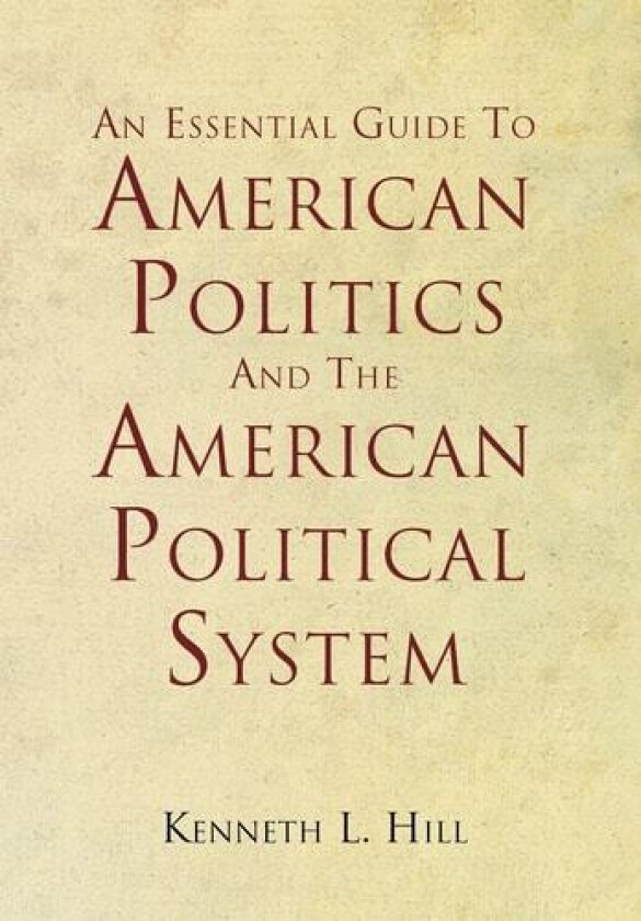 An Essential Guide To American Politics And The American Political System av Kenneth L Hill (Hardcover)