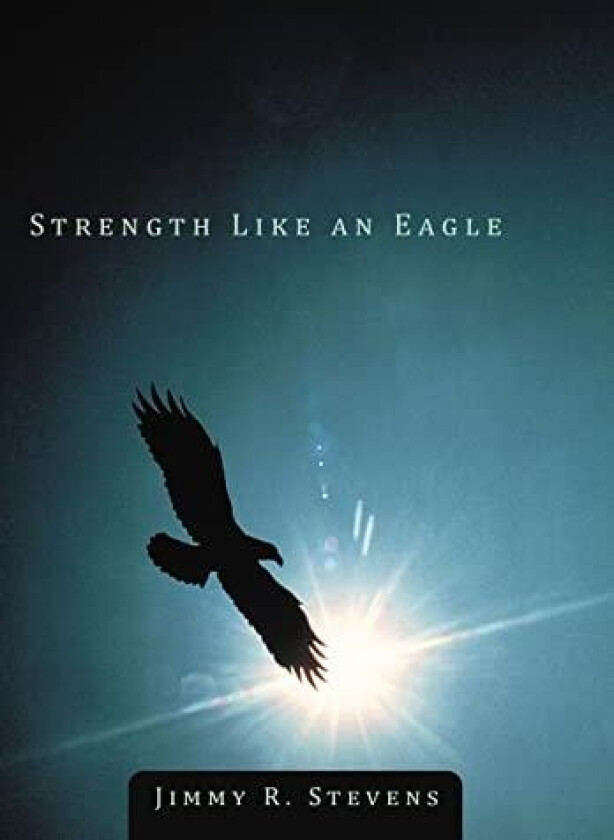 Strength Like an Eagle av Jimmy R. Stevens (Hardcover)