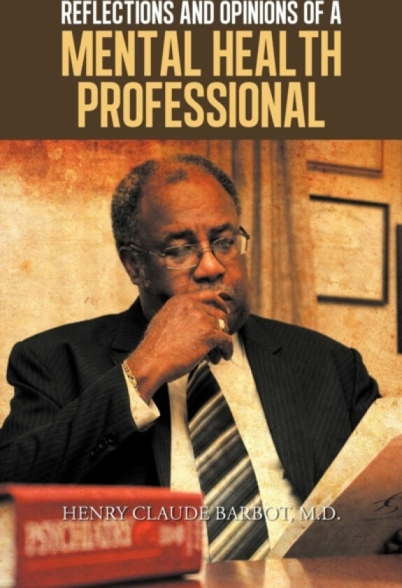 Reflections and Opinions of a Mental Health Professional av Henry Claude Barbot M.D. (Hardcover)