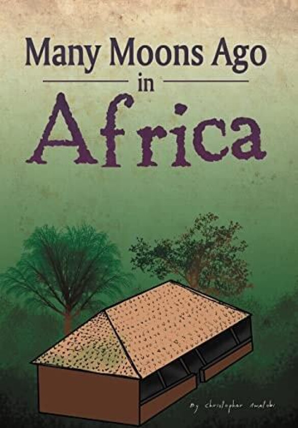 Many Moons Ago in Africa av Christopher Amatobi (Hardcover)