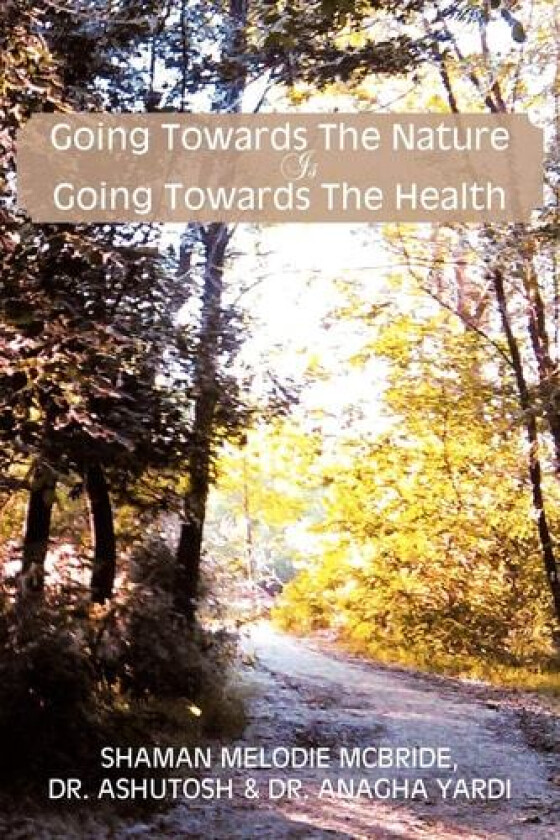 Going Towards the Nature Is Going Towards the Health av Dr Melodie McBride, Dr Anagha Yardi, Dr Ashutosh Shaman Melodie McBride (Paperback)