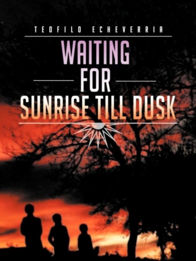 Waiting for Sunrise Till Dusk av Teofilo Echeverria (Paperback)