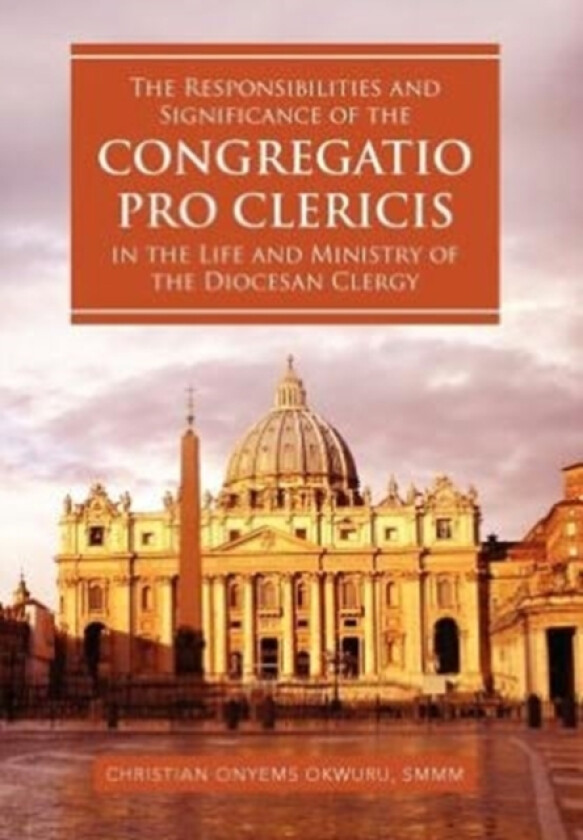 The Responsibilities and Significance of the CONGREGATIO PRO CLERICIS in the Life and Ministry of the Diocesan Clergy av Christian Onyems Smmm Okwuru (Hardcover)
