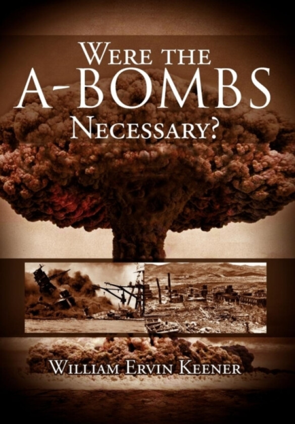 Were the A-Bombs Necessary? av William Ervin Keener (Hardcover)