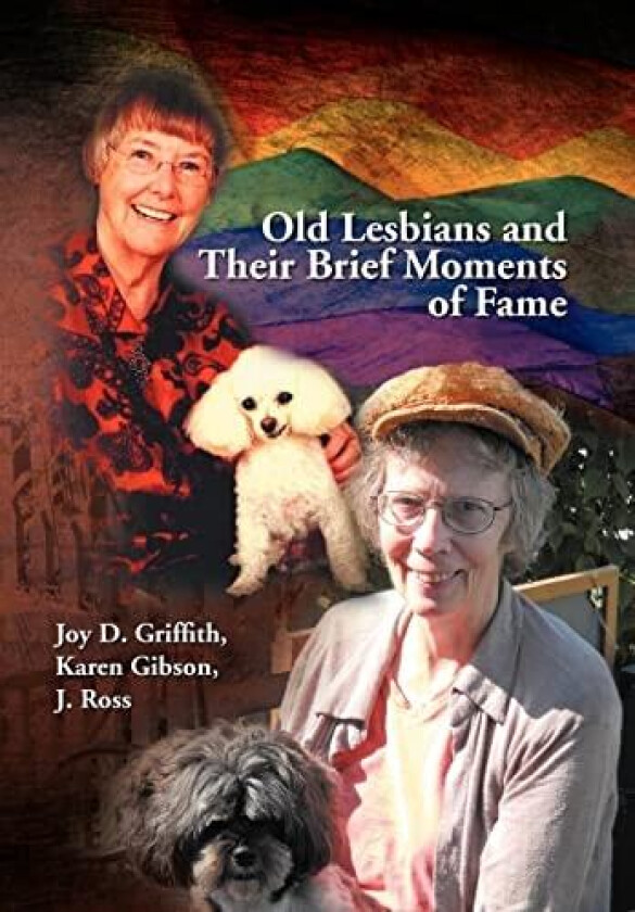 Old Lesbians and Their Brief Moments of Fame av Joy D Karen Gibson J Ross Griffith, Karen Gibson J Ross Joy D Griffith (Hardcover)