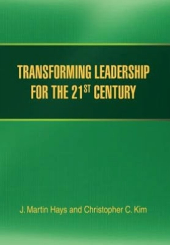 Transforming Leadership for the 21st Century av J Martin Hays, Christopher C Kim (Hardcover)