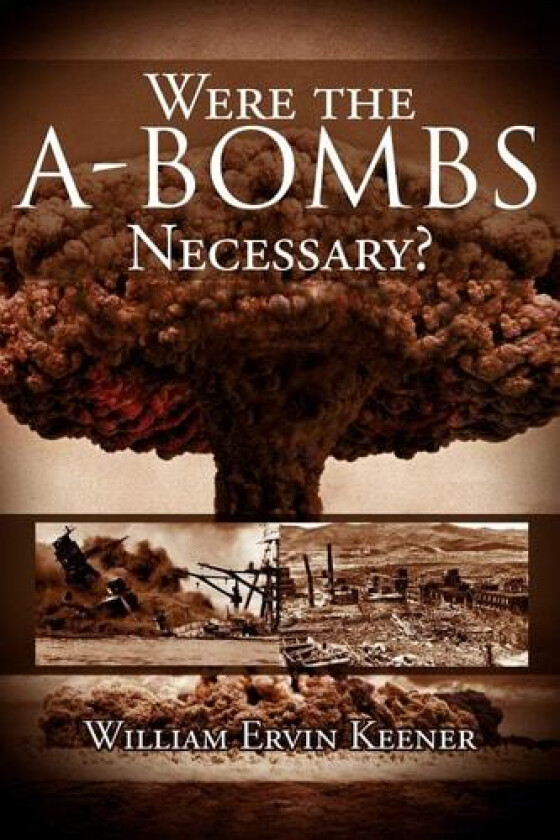 Were the A-Bombs Necessary? av William Ervin Keener (Paperback)