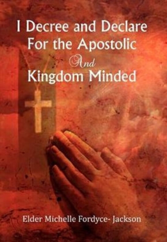 I Decree and Declare For the Apostolic and Kingdom Minded av Elder Michelle Fordyce- Jackson (Hardcover)