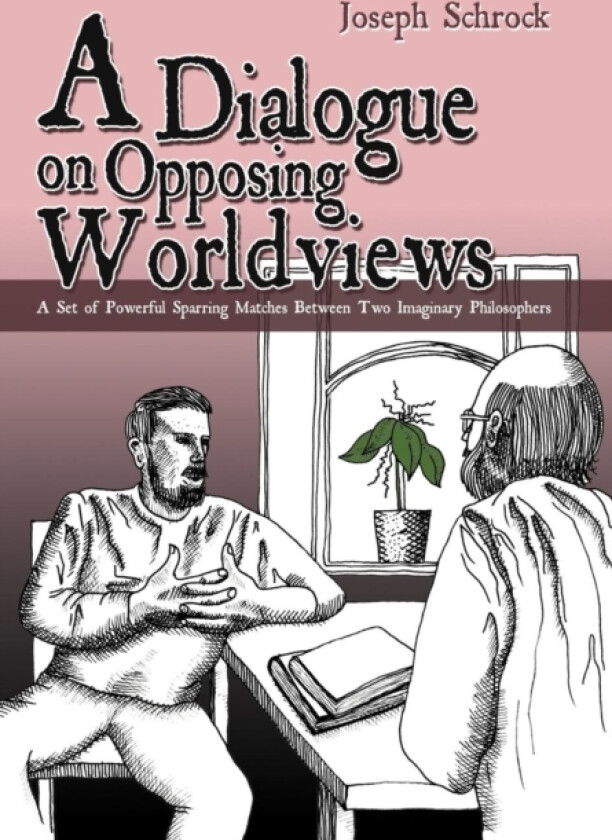 A Dialogue on Opposing Worldviews av Joseph Schrock (Hardcover)