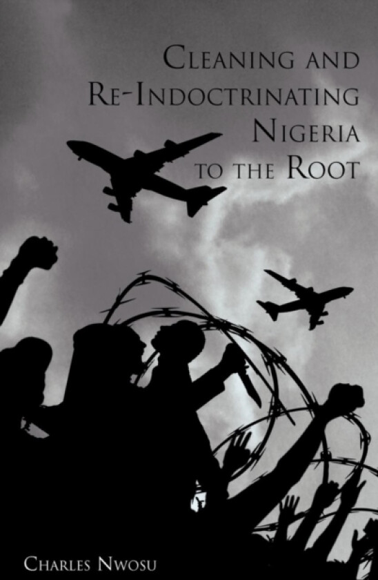 Cleaning and Re-Indoctrinating Nigeria to the Root av Dr.Charles Nwosu (Hardcover)