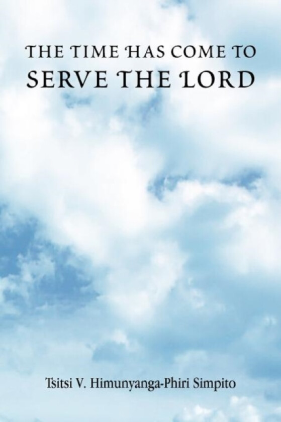 The Time Has Come to Serve the Lord av Tsitsi V Himunyanga Simpito (Paperback)