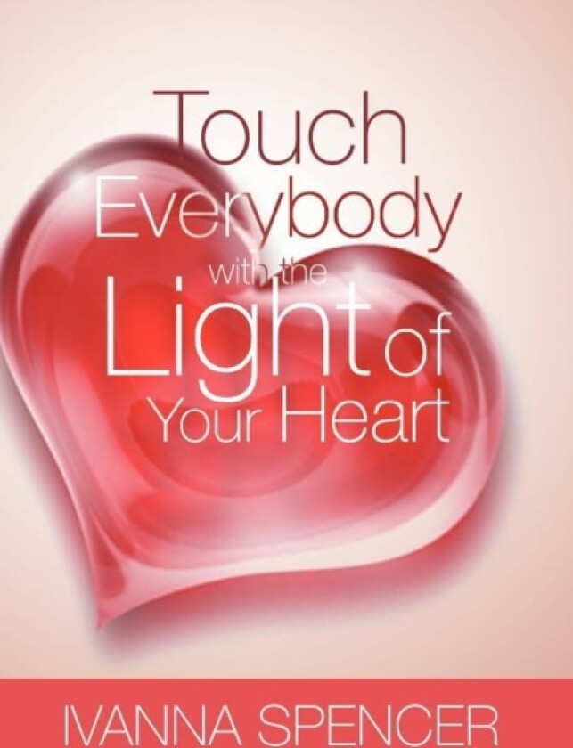 Touch Everybody with the Light of Your Heart av Ivanna Spencer (Hardcover)
