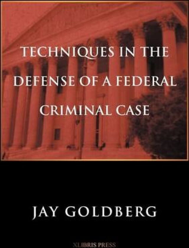 TECHNIQUES IN THE DEFENSE OF A FEDERAL CRIMINAL CASE av Jay Goldberg (Hardcover)