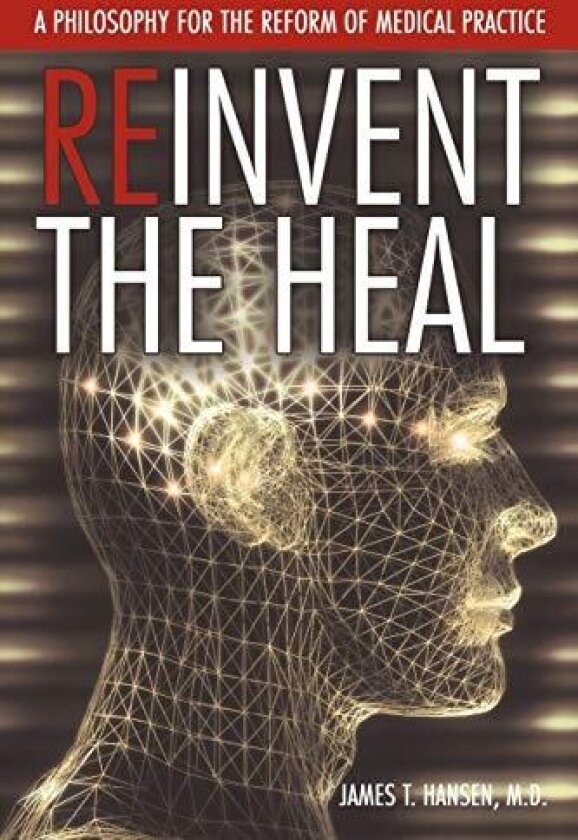 Reinvent the Heal av James T Hansen M D (Paperback)