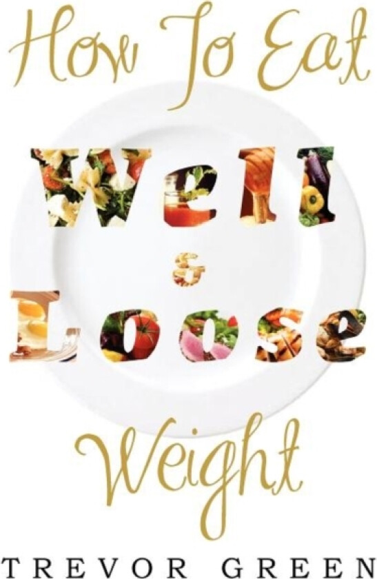 How to Eat Well and Loose Weight av Trevor Green (Hardcover)