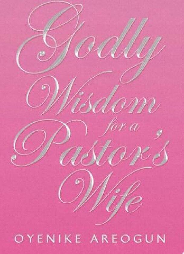 Godly Wisdom for a Pastor's Wife av Oyenike Areogun (Hardcover)