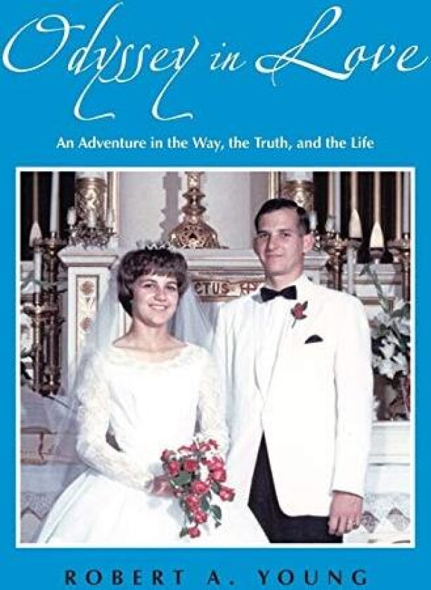 Odyssey in Love: An Adventure in the Way, the Truth, and the Life av Robert A. Young (Paperback)